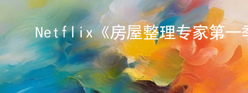 ﻿岑洪的个人主页,﻿Netflix《房屋整理专家第一季》迅雷下载/在线观看/百度云-选秀/综艺-美剧天堂